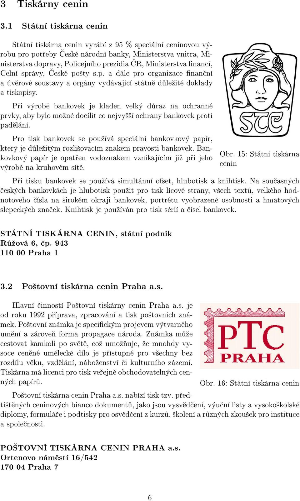 Ministerstva financí, Celní správy, České pošty s.p. a dále pro organizace finanční a úvěrové soustavy a orgány vydávající státně důležité doklady a tiskopisy.