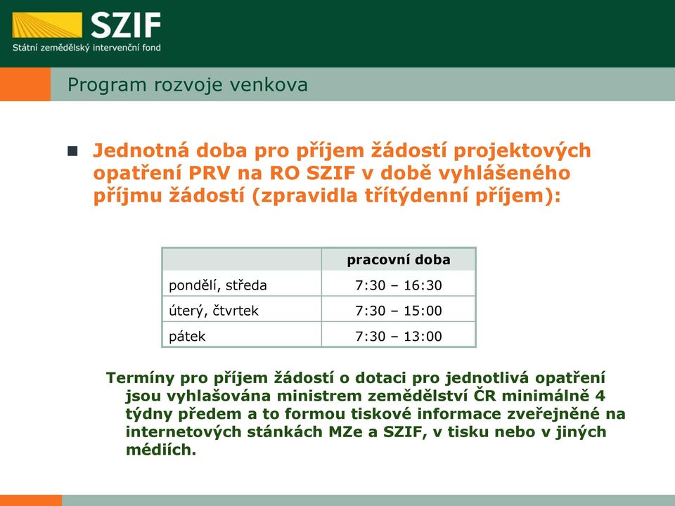 13:00 Termíny pro příjem žádostí o dotaci pro jednotlivá opatření jsou vyhlašována ministrem zemědělství ČR