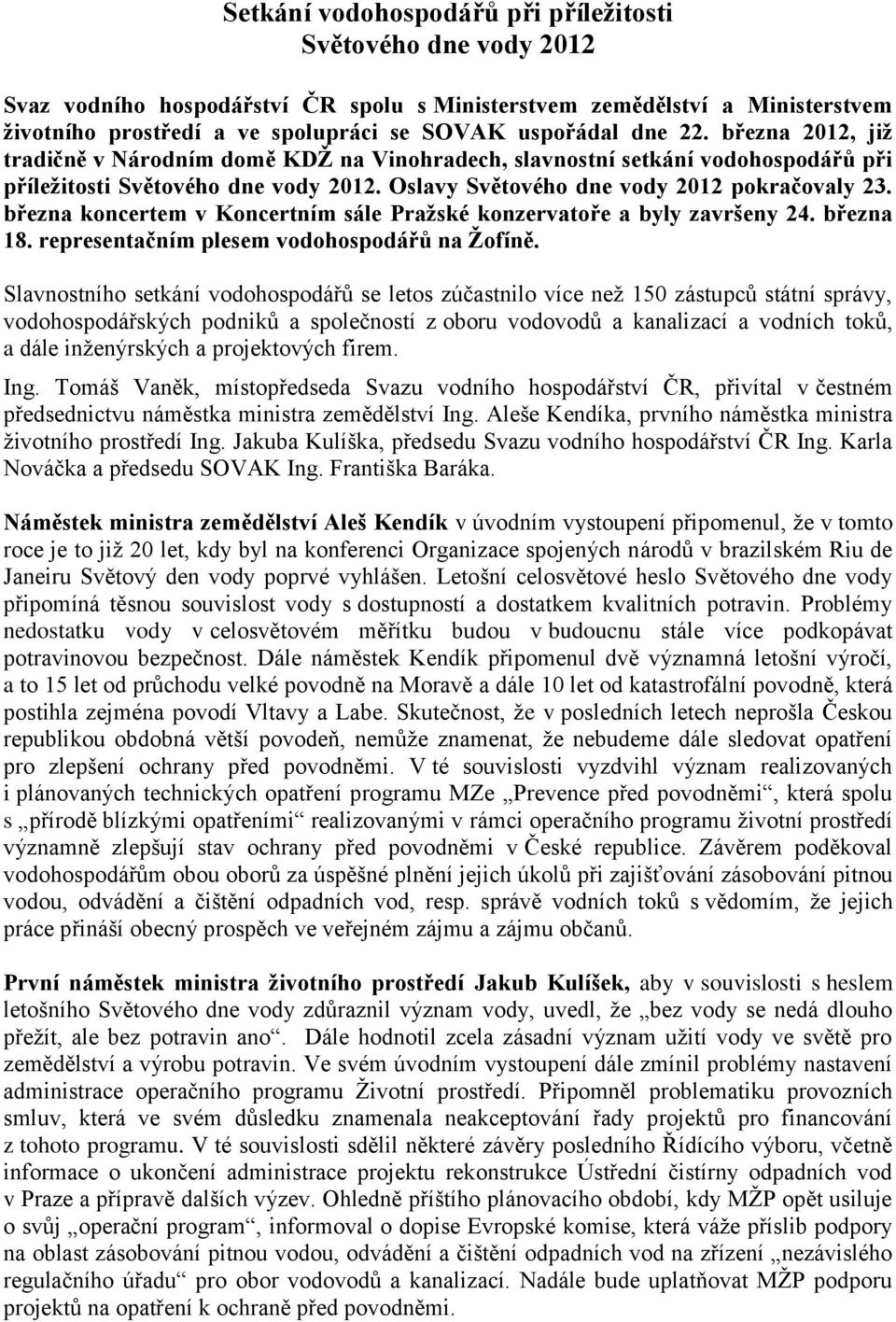 března koncertem v Koncertním sále Pražské konzervatoře a byly završeny 24. března 18. representačním plesem vodohospodářů na Žofíně.