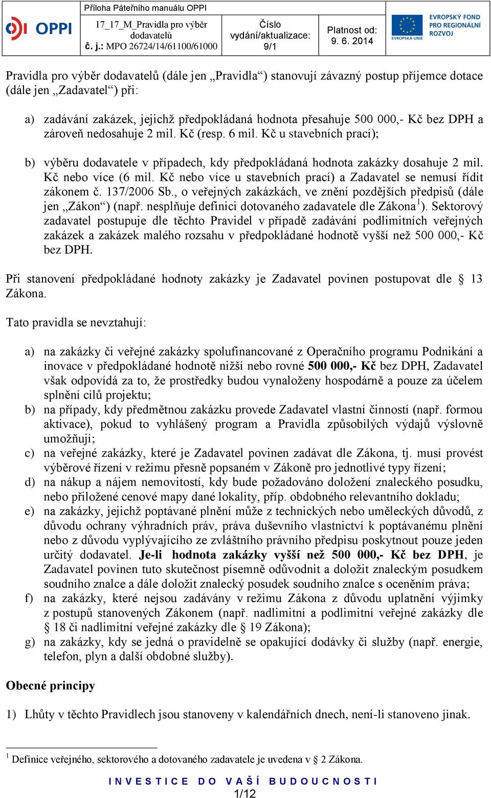 Kč nebo více u stavebních prací) a Zadavatel se nemusí řídit zákonem č. 137/2006 Sb., o veřejných zakázkách, ve znění pozdějších předpisů (dále jen Zákon ) (např.