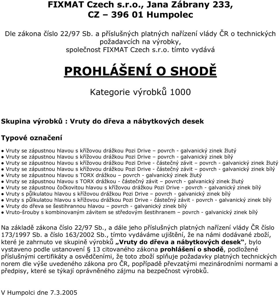 křížovou drážkou Pozi Drive - částečný závit povrch - galvanický zinek bílý Vruty se zápustnou hlavou s TORX drážkou povrch - galvanický zinek žlutý Vruty se zápustnou hlavou s TORX drážkou -