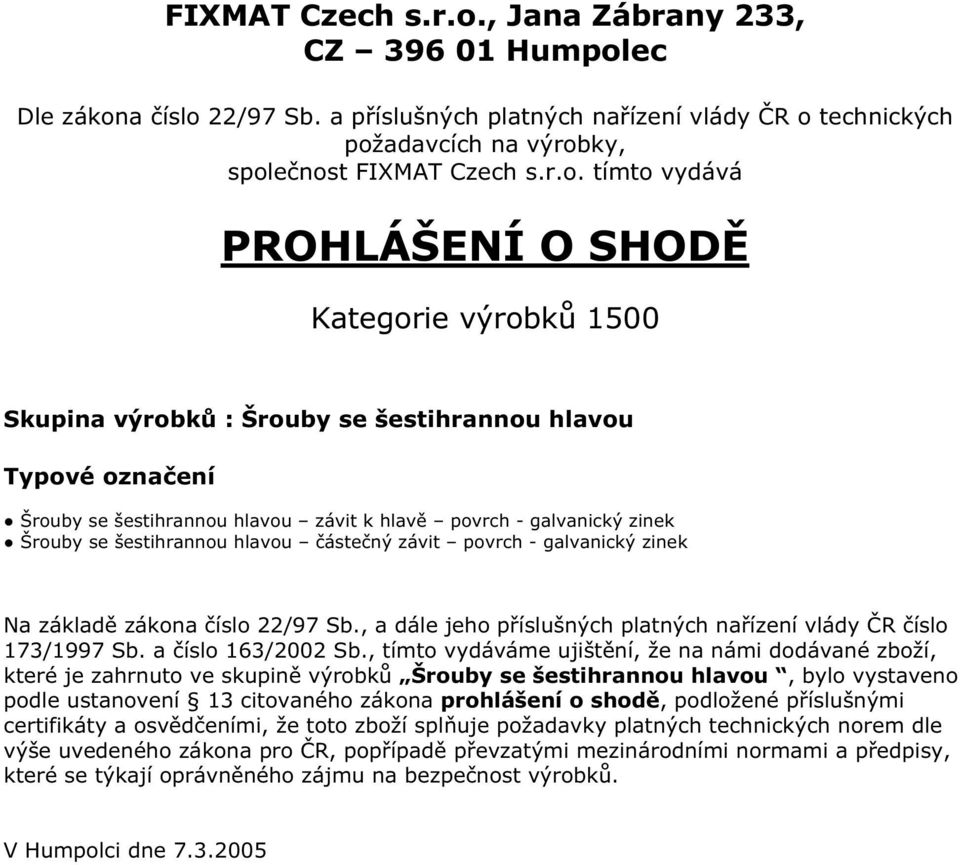 ustanovení 13 citovaného zákona prohlášení o shodě, podložené příslušnými certifikáty a osvědčeními, že toto zboží splňuje požadavky platných