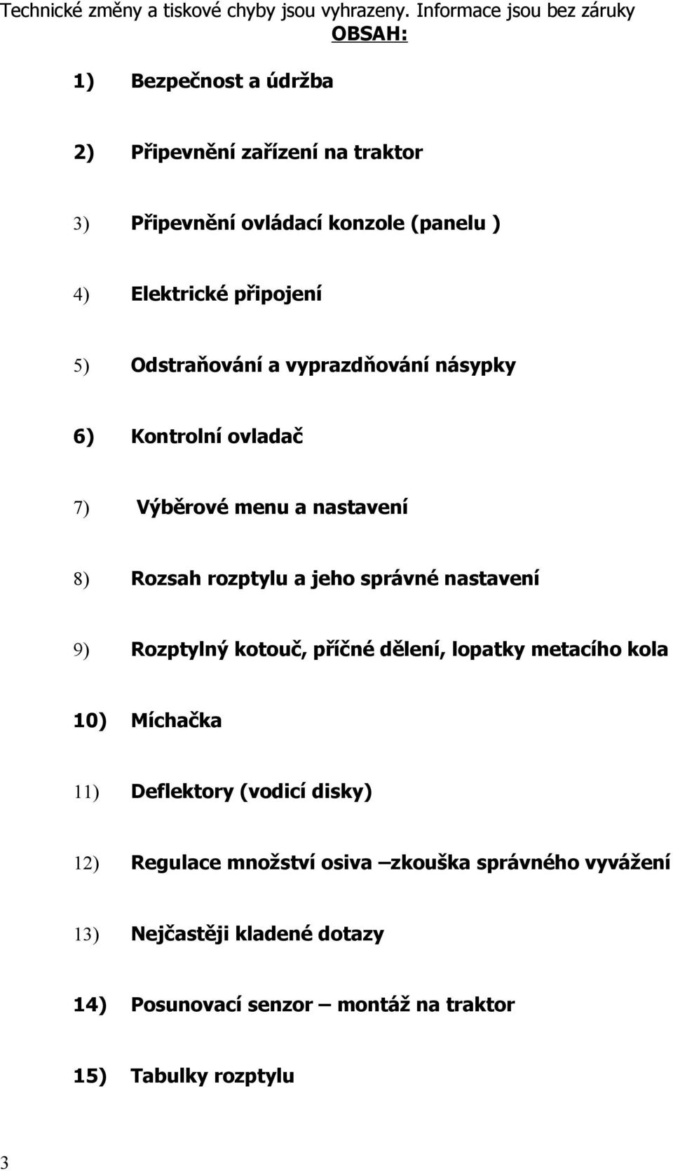 připojení 5) Odstraňování a vyprazdňování násypky 6) Kontrolní ovladač 7) Výběrové menu a nastavení 8) Rozsah rozptylu a jeho správné nastavení 9)