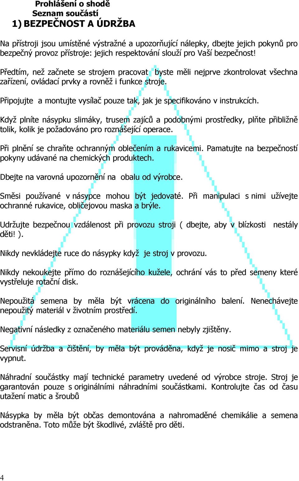 Připojujte a montujte vysílač pouze tak, jak je specifikováno v instrukcích.