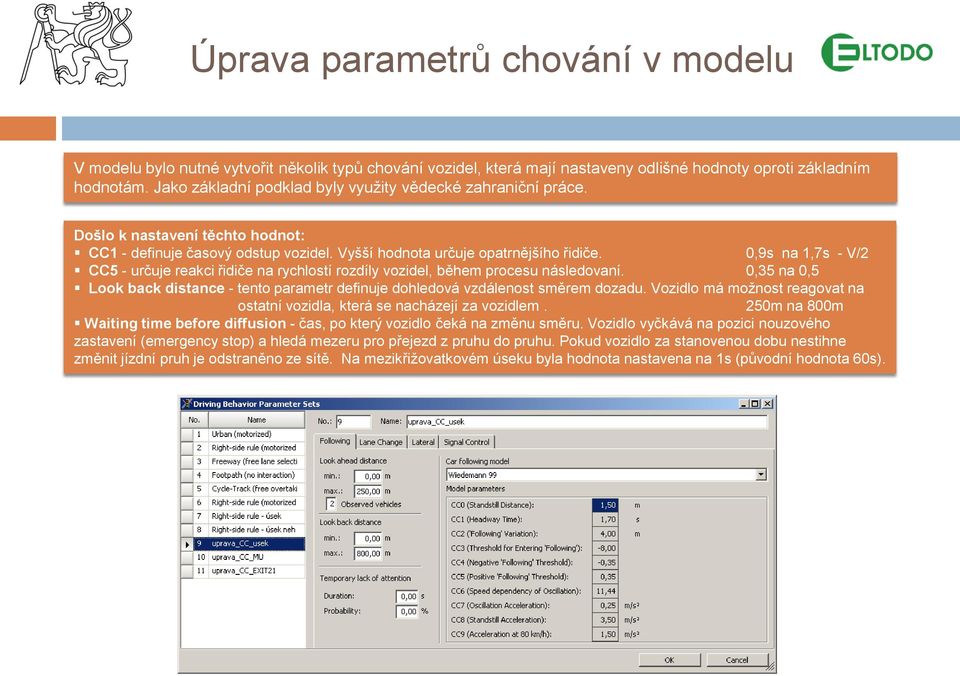 0,9s na 1,7s - V/2 CC5 - určuje reakci řidiče na rychlostí rozdíly vozidel, během procesu následovaní. 0,35 na 0,5 Look back distance - tento parametr definuje dohledová vzdálenost směrem dozadu.