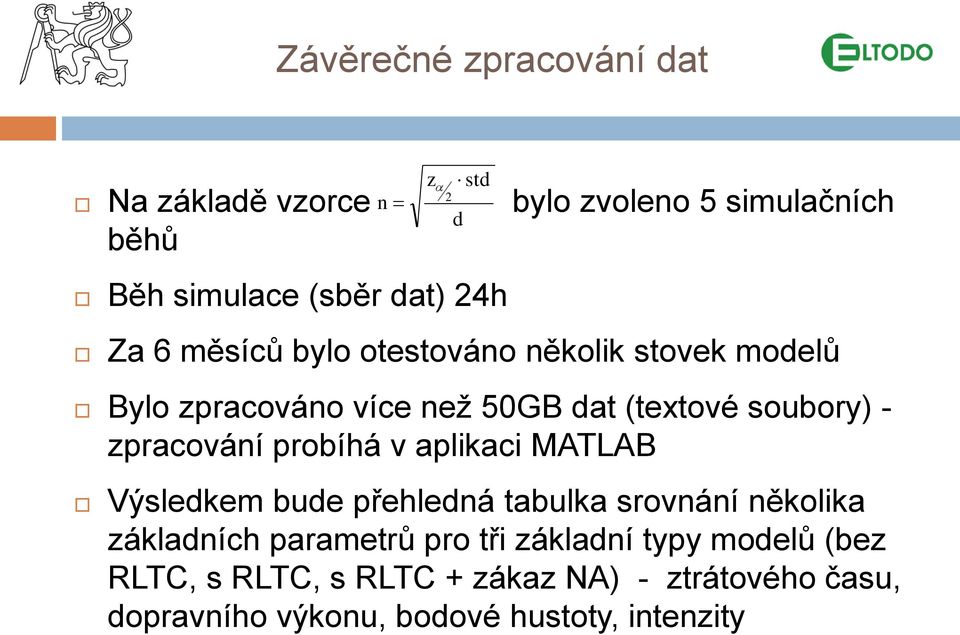 probíhá v aplikaci MATLAB z std Výsledkem bude přehledná tabulka srovnání několika základních parametrů pro tři