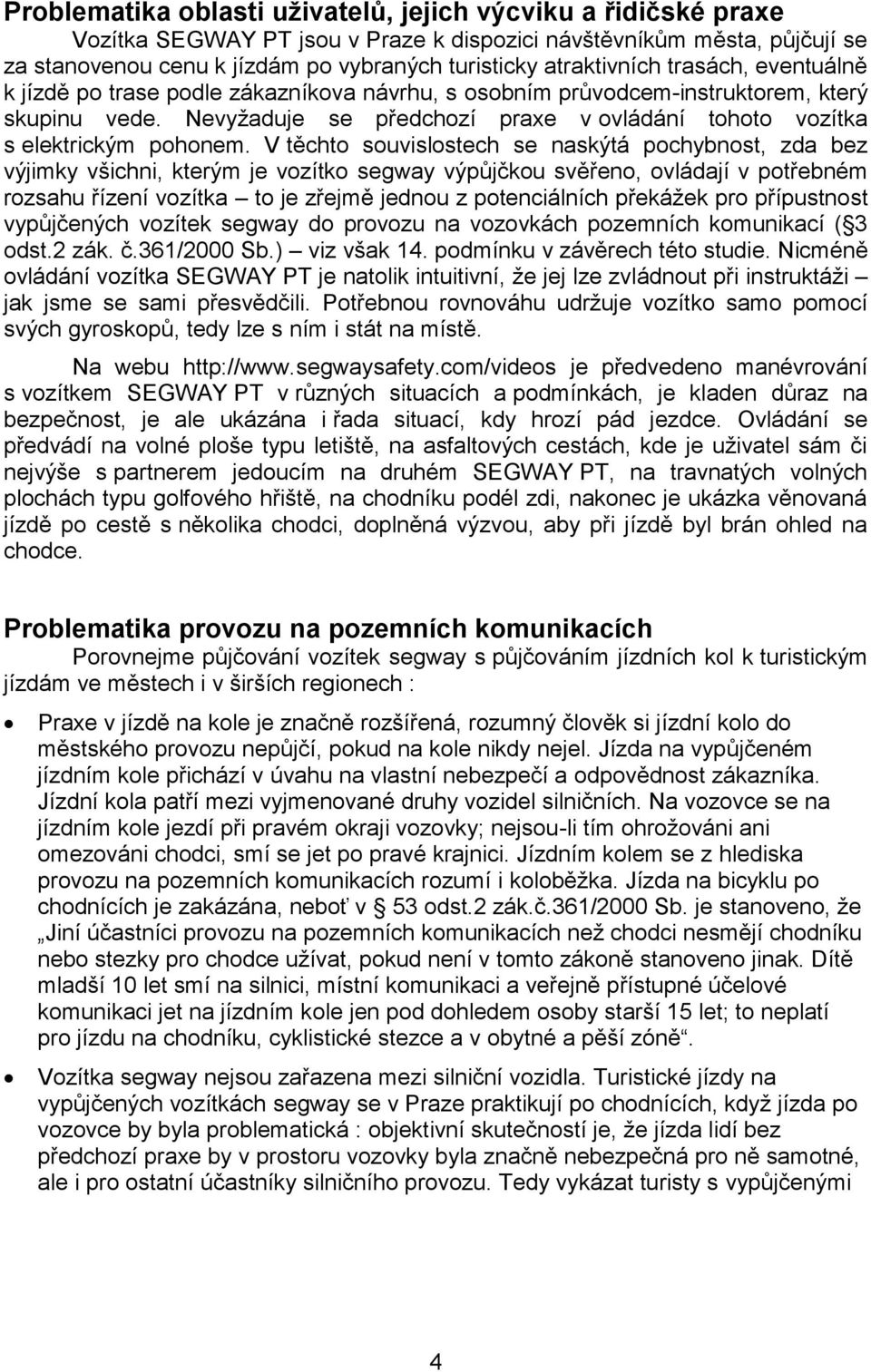 Nevyžaduje se předchozí praxe v ovládání tohoto vozítka s elektrickým pohonem.