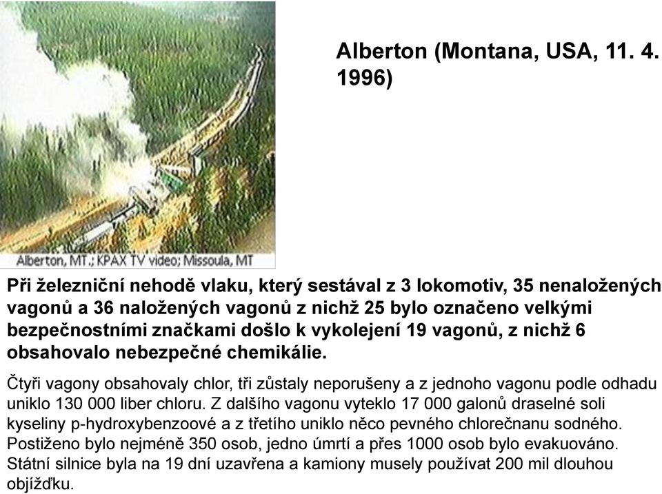 došlo k vykolejení 19 vagonů, z nichž 6 obsahovalo nebezpečné chemikálie.