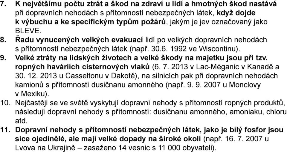 Velké ztráty na lidských životech a velké škody na majetku jsou při tzv. ropných haváriích cisternových vlaků (6. 7. 2013 v Lac-Méganic v Kanadě a 30. 12.