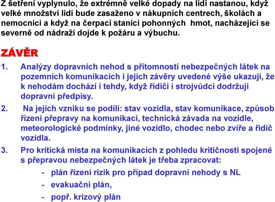 Analýzy dopravních nehod s přítomností nebezpečných látek na pozemních komunikacích i jejich závěry uvedené výše ukazují, že k nehodám dochází i tehdy, když řidiči i strojvůdci dodržují dopravní