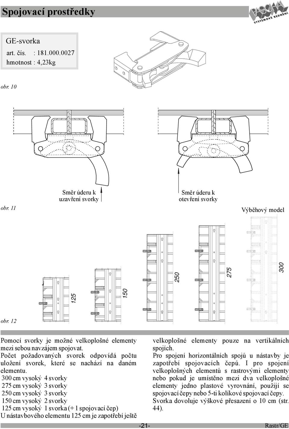 300 cm vysoký 4 svorky 275 cm vysoký 3 svorky 250 cm vysoký 3 svorky 150 cm vysoký 2 svorky 125 cm vysoký 1 svorka (+ 1 spojovací čep) U nástavbového elementu 125 cm je zapotřebí ještě -21-