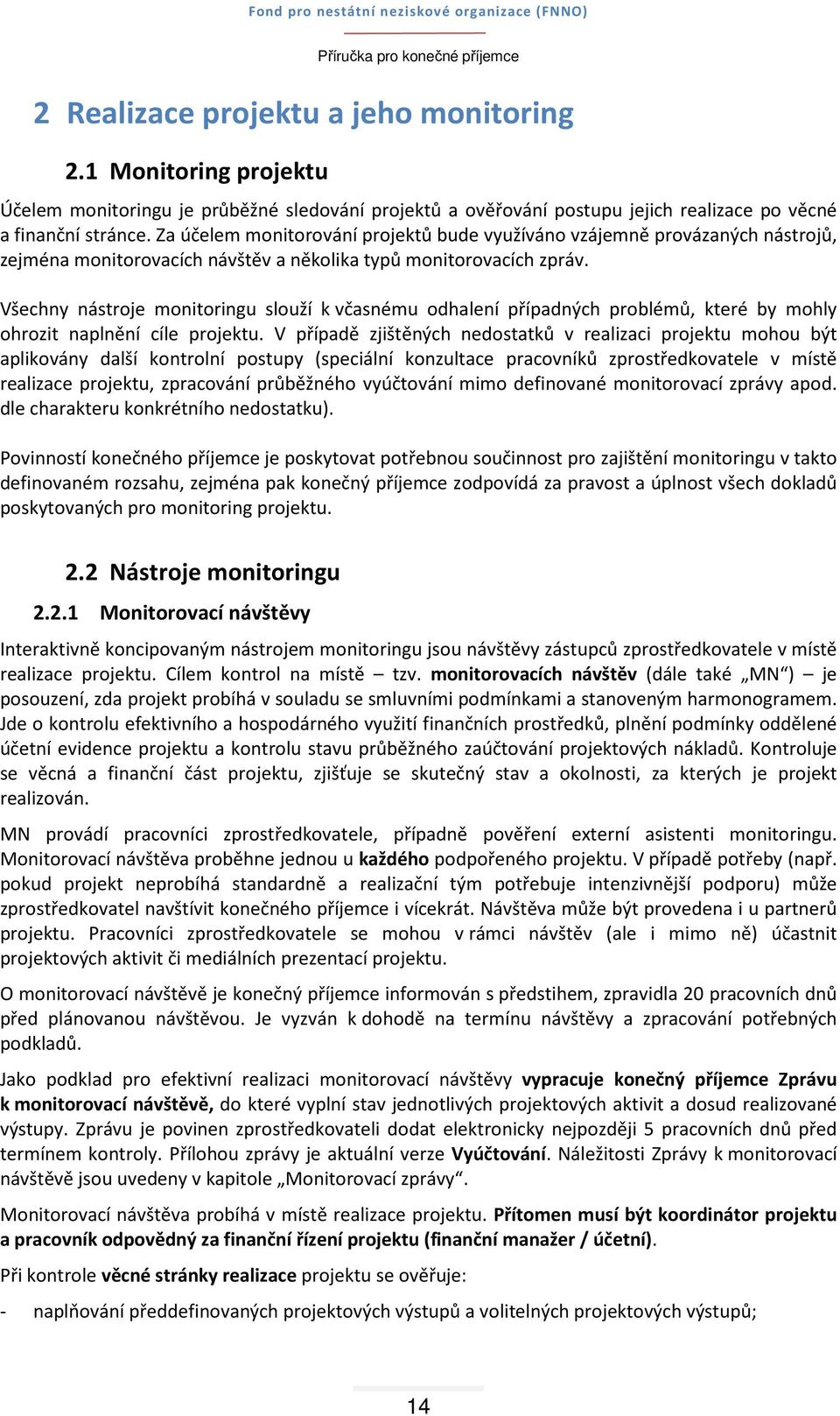 Všechny nástroje monitoringu slouží k včasnému odhalení případných problémů, které by mohly ohrozit naplnění cíle projektu.