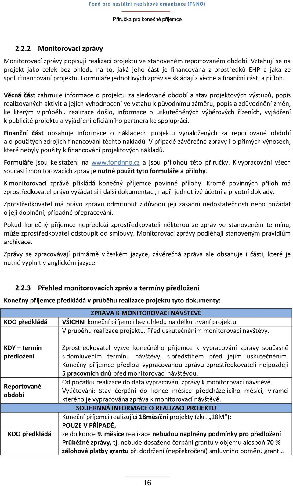 Formuláře jednotlivých zpráv se skládají z věcné a finanční části a příloh.