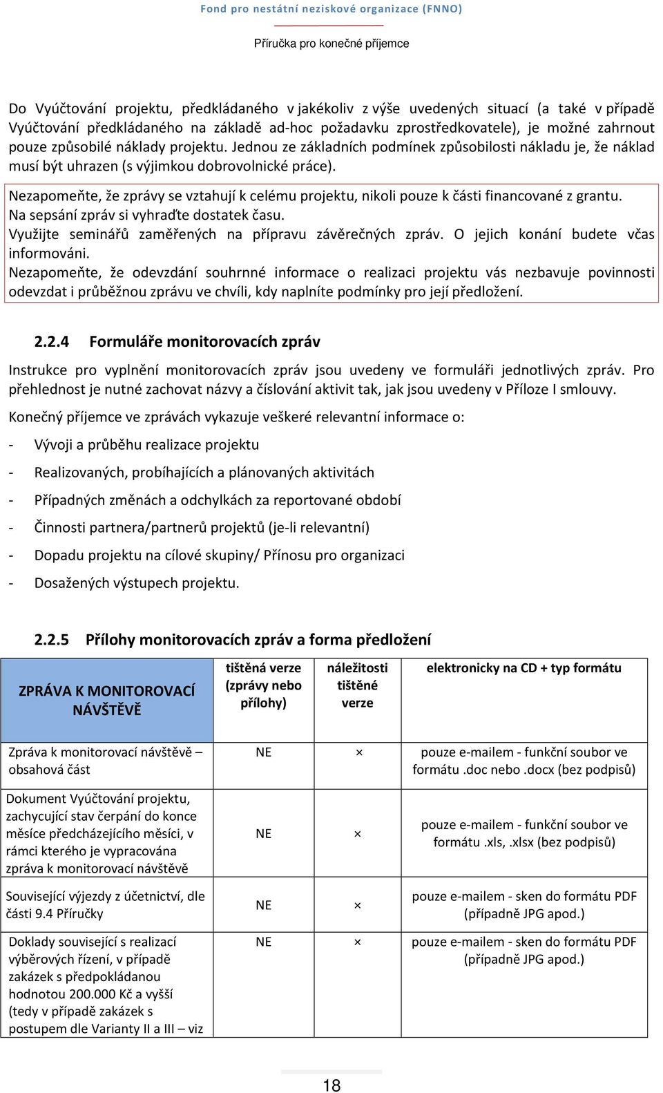 Nezapomeňte, že zprávy se vztahují k celému projektu, nikoli pouze k části financované z grantu. Na sepsání zpráv si vyhraďte dostatek času. Využijte seminářů zaměřených na přípravu závěrečných zpráv.