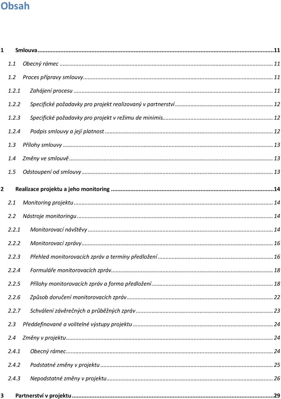 1 Monitoring projektu... 14 2.2 Nástroje monitoringu... 14 2.2.1 Monitorovací návštěvy... 14 2.2.2 Monitorovací zprávy... 16 2.2.3 Přehled monitorovacích zpráv a termíny předložení... 16 2.2.4 Formuláře monitorovacích zpráv.