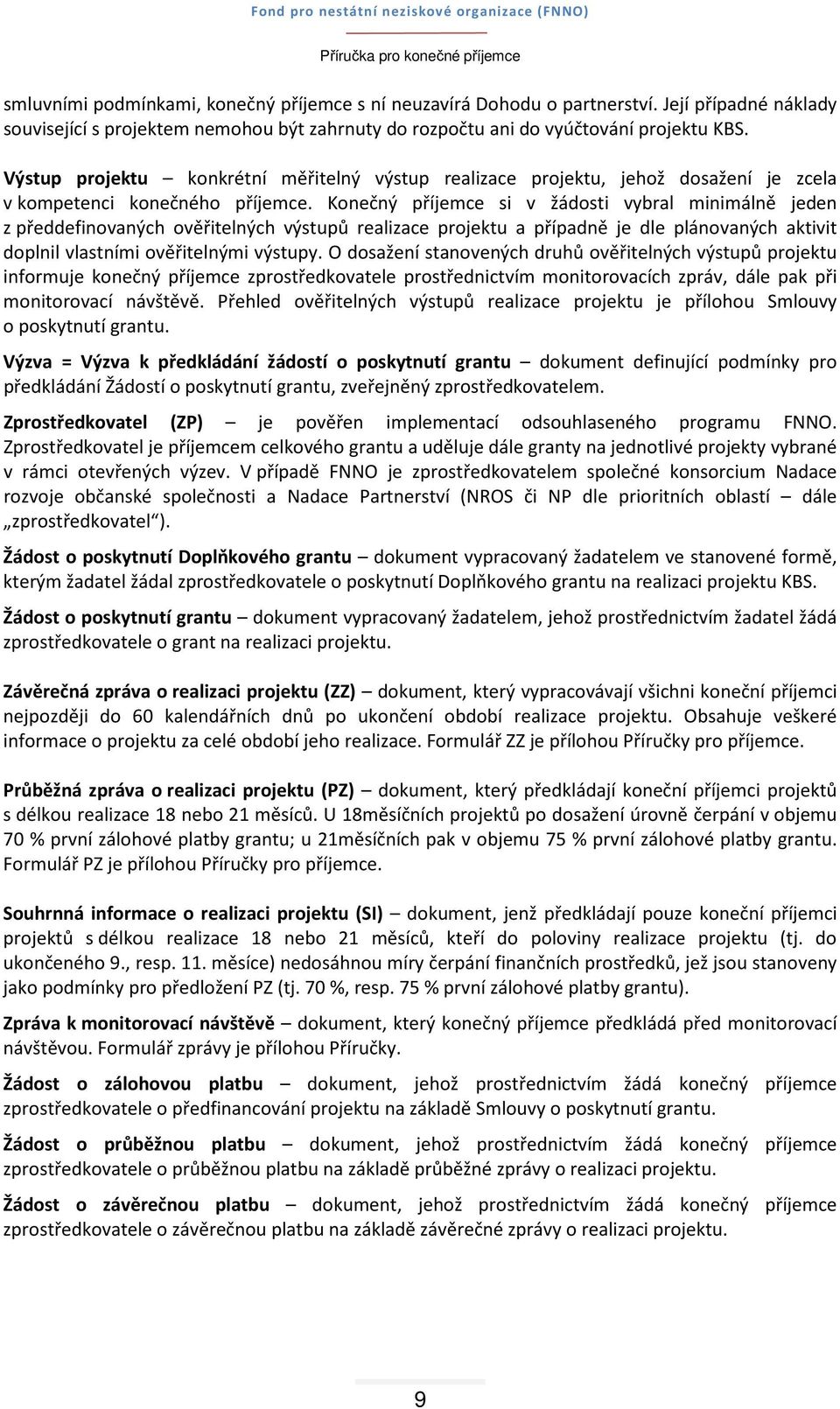 Konečný příjemce si v žádosti vybral minimálně jeden z předdefinovaných ověřitelných výstupů realizace projektu a případně je dle plánovaných aktivit doplnil vlastními ověřitelnými výstupy.