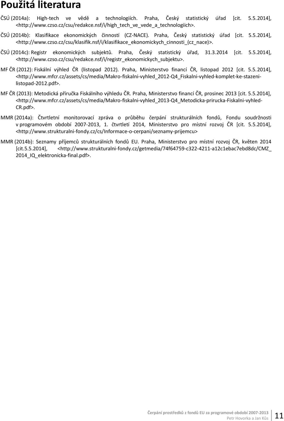 ČSÚ (2014c): Registr ekonomických subjektů. Praha, Český statistický úřad, 31.3.2014 [cit. 5.5.2014], <http://www.czso.cz/csu/redakce.nsf/i/registr_ekonomickych_subjektu>.