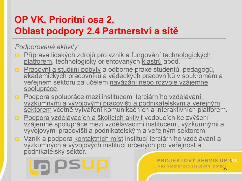 Podpora spolupráce mezi institucemi terciárního vzdělávání, výzkumnými a vývojovými pracovišti a podnikatelským a veřejným sektorem včetně vytváření komunikačních a interaktivních platforem.