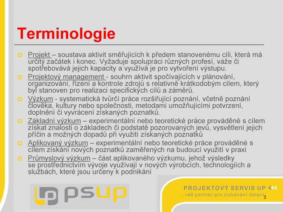 Projektový management - souhrn aktivit spočívajících v plánování, organizování, řízení a kontrole zdrojů s relativně krátkodobým cílem, který byl stanoven pro realizaci specifických cílů a záměrů.