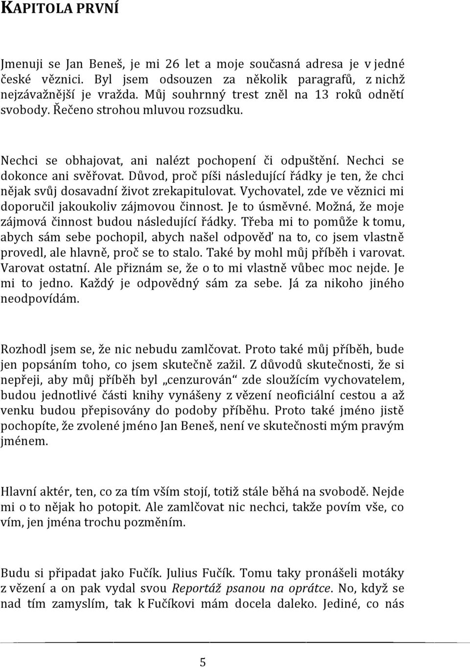 Důvod, proč píši následující řádky je ten, že chci nějak svůj dosavadní život zrekapitulovat. Vychovatel, zde ve věznici mi doporučil jakoukoliv zájmovou činnost. Je to úsměvné.