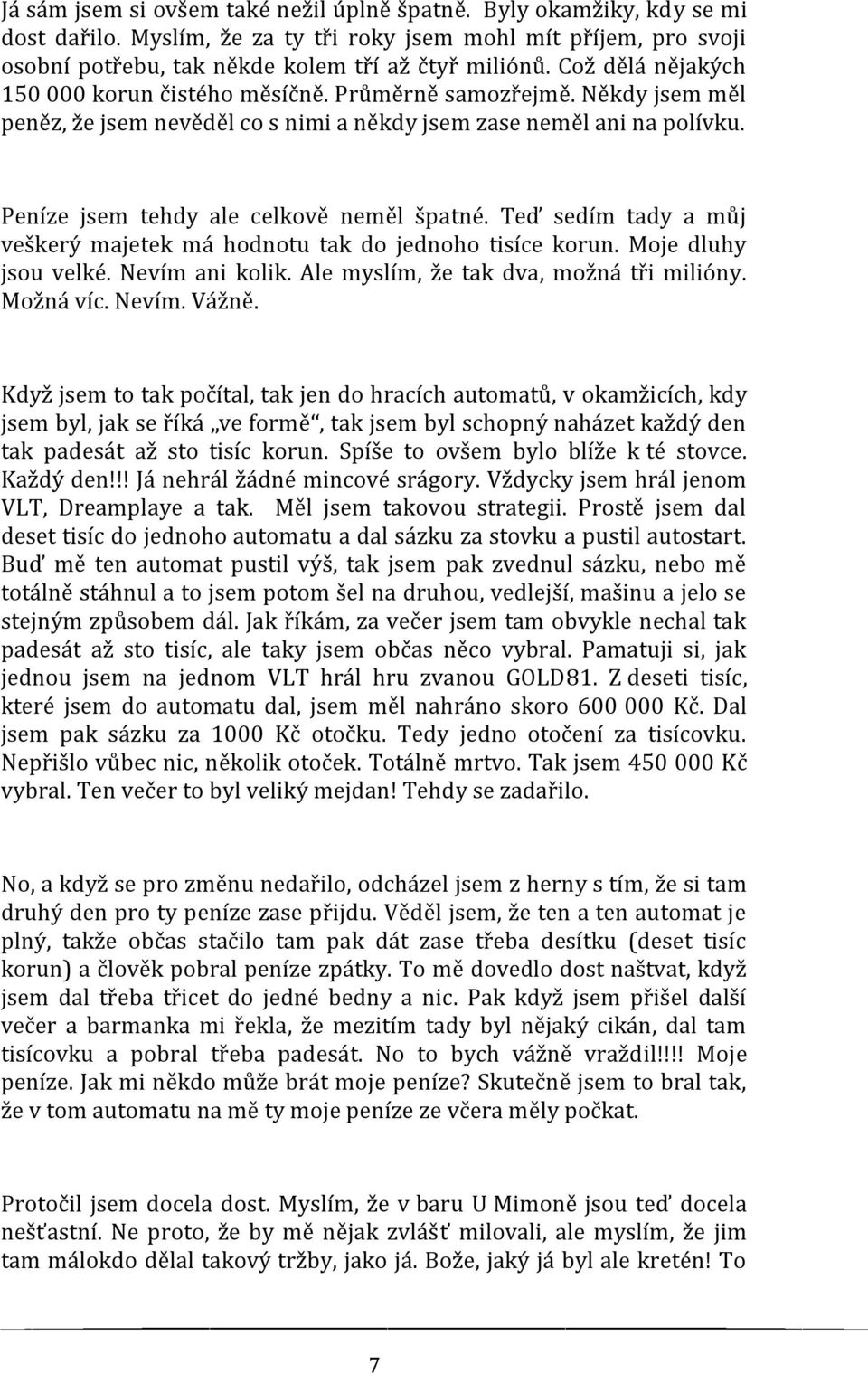 Peníze jsem tehdy ale celkově neměl špatné. Teď sedím tady a můj veškerý majetek má hodnotu tak do jednoho tisíce korun. Moje dluhy jsou velké. Nevím ani kolik.