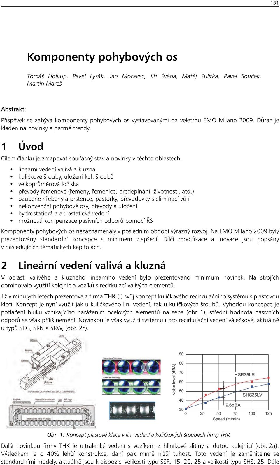 1 Úvod Cílem článku je zmapovat současný stav a novinky v těchto oblastech: lineární vedení valivá a kluzná kuličkové šrouby, uložení kul.