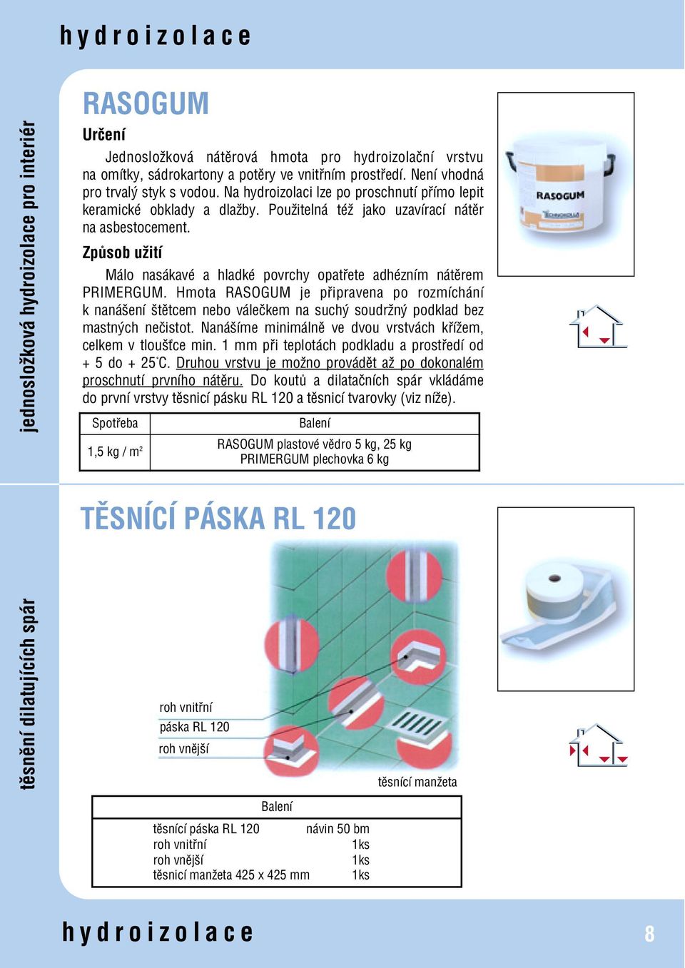 Málo nasákavé a hladké povrchy opatřete adhézním nátěrem PRIMERGUM. Hmota RASOGUM je připravena po rozmíchání k nanášení štětcem nebo válečkem na suchý soudržný podklad bez mastných nečistot.