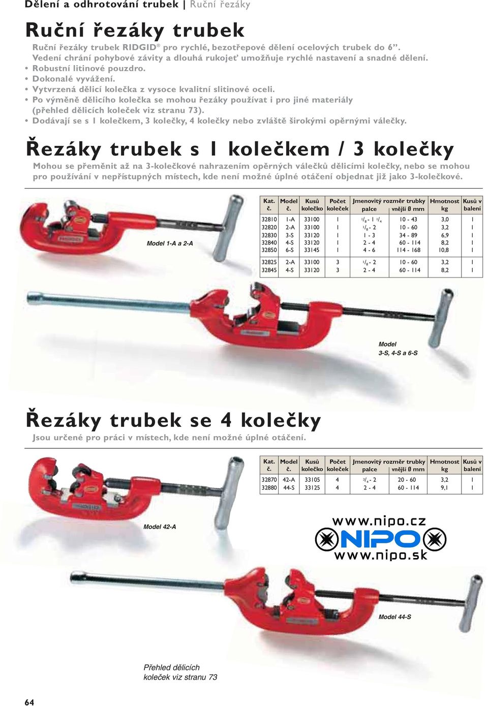 Po výměně dělicího kolečka se mohou řezáky používat i pro jiné materiály (přehled dělicích koleček viz stranu 73). Dodávají se s kolečkem, 3 kolečky, 4 kolečky nebo zvláště širokými opěrnými válečky.