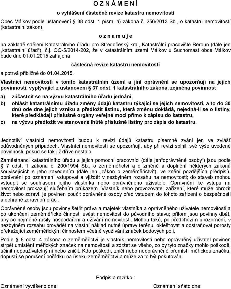 01.2015 zahájena a potrvá přibližně do 01.04.2015. částečná revize katastru nemovitostí Vlastníci nemovitostí v tomto katastrálním území a jiní oprávnění se upozorňují na jejich povinnosti, vyplývající z ustanovení 37 odst.