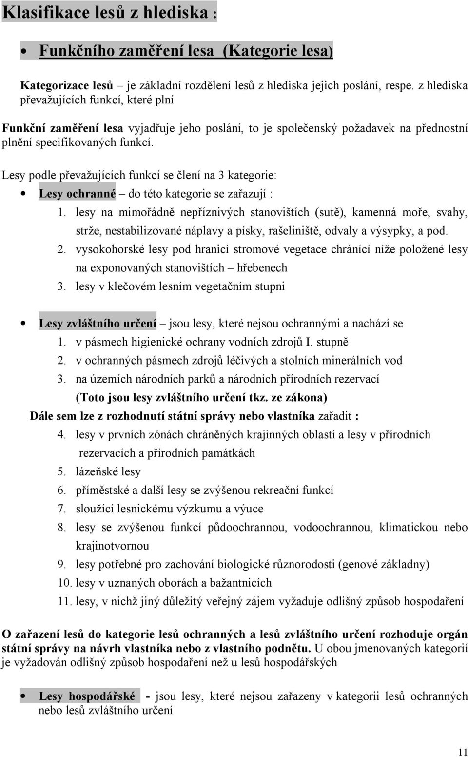 Lesy podle převažujících funkcí se člení na 3 kategorie: Lesy ochranné do této kategorie se zařazují : 1.