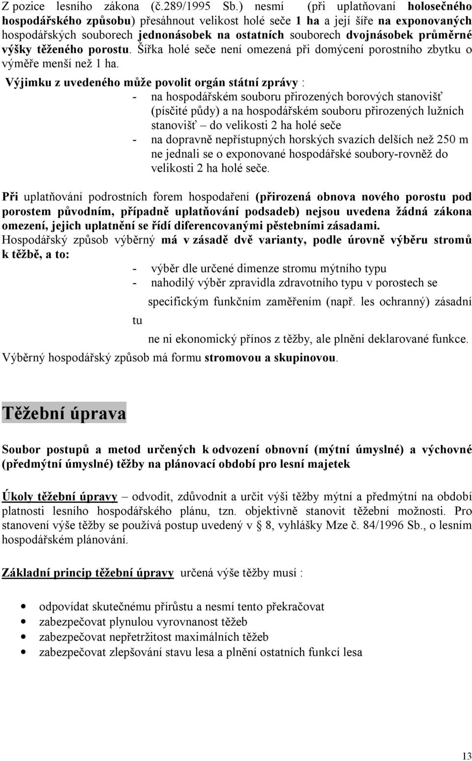 průměrné výšky těženého porostu. Šířka holé seče není omezená při domýcení porostního zbytku o výměře menší než 1 ha.