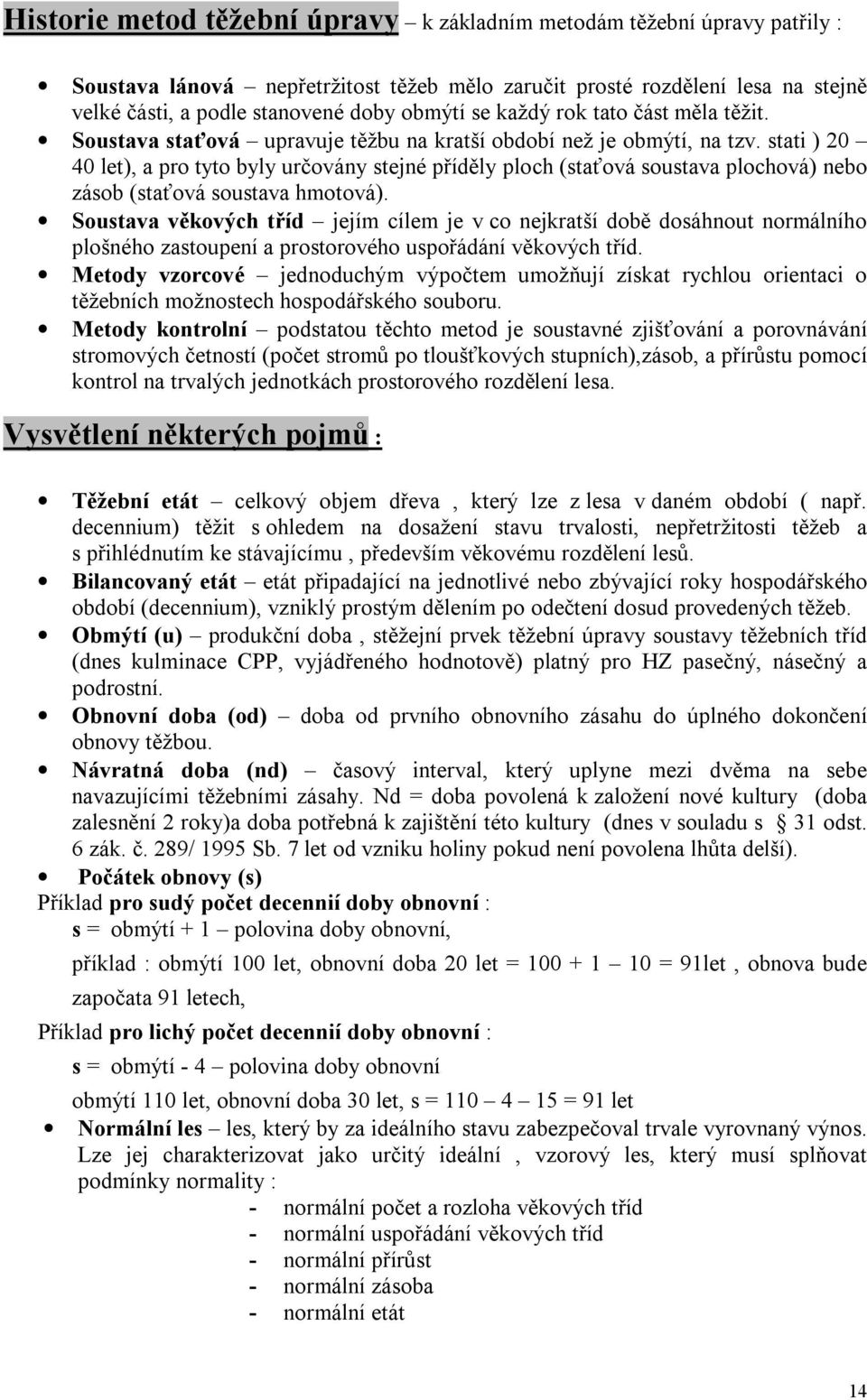 stati ) 20 40 let), a pro tyto byly určovány stejné příděly ploch (staťová soustava plochová) nebo zásob (staťová soustava hmotová).