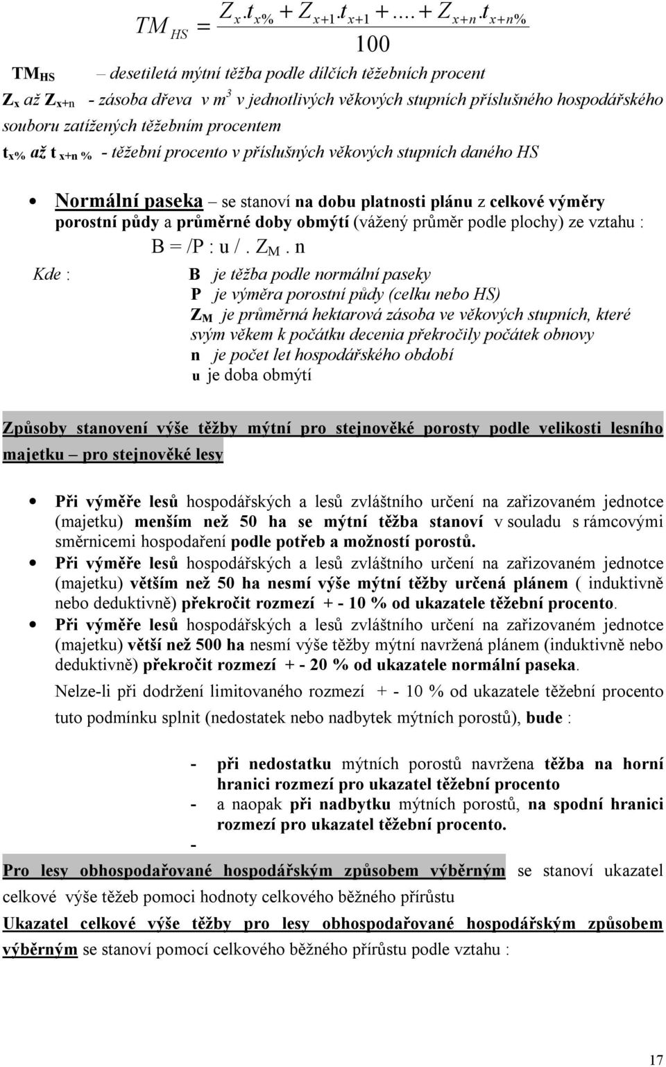 - těžební procento v příslušných věkových stupních daného HS Normální paseka se stanoví na dobu platnosti plánu z celkové výměry porostní půdy a průměrné doby obmýtí (vážený průměr podle plochy) ze