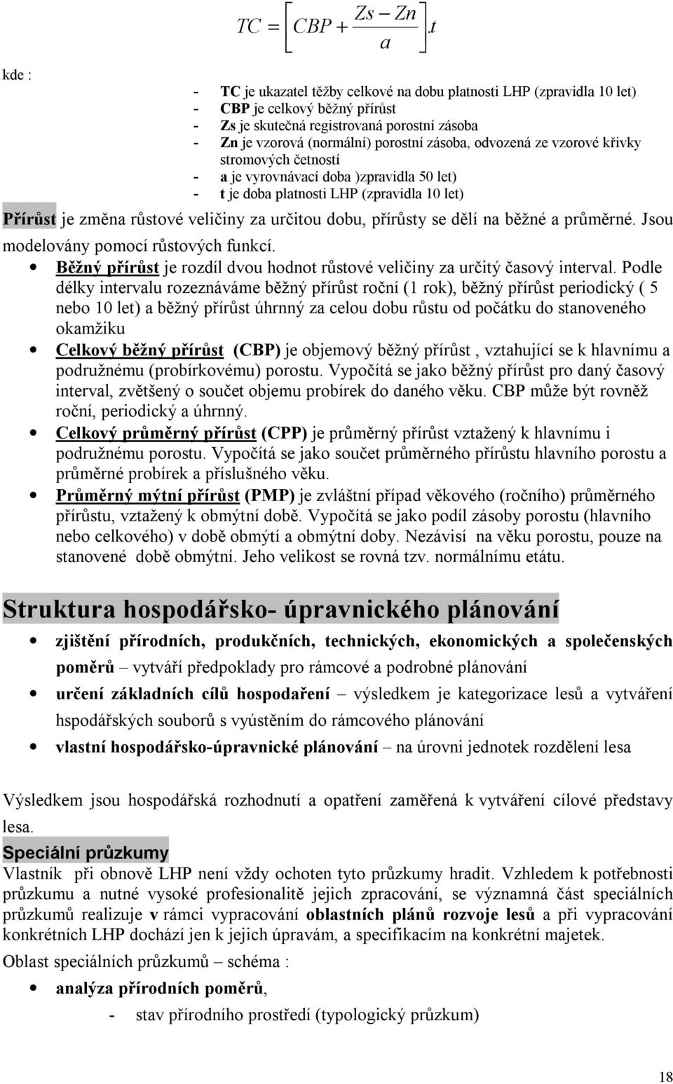 odvozená ze vzorové křivky stromových četností - a je vyrovnávací doba )zpravidla 50 let) - t je doba platnosti LHP (zpravidla 10 let) Přírůst je změna růstové veličiny za určitou dobu, přírůsty se