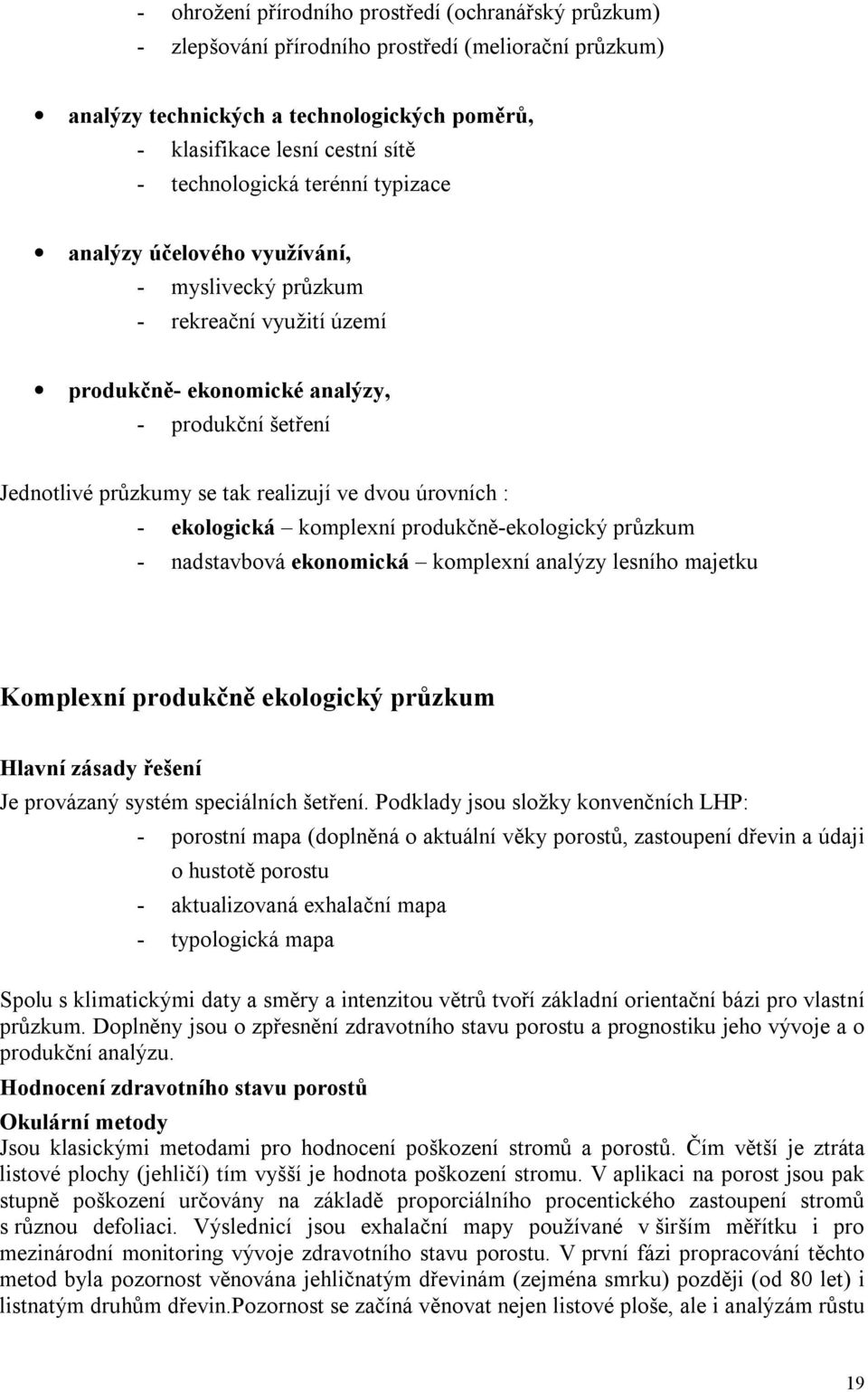 dvou úrovních : - ekologická komplexní produkčně-ekologický průzkum - nadstavbová ekonomická komplexní analýzy lesního majetku Komplexní produkčně ekologický průzkum Hlavní zásady řešení Je provázaný