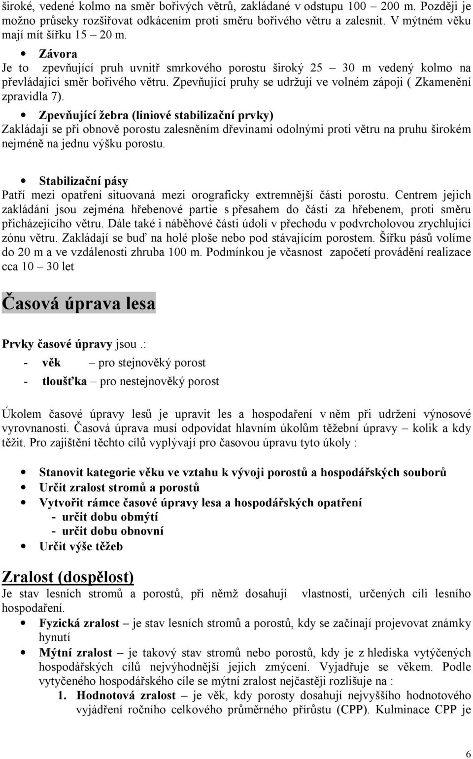 Zpevňující žebra (liniové stabilizační prvky) Zakládají se při obnově porostu zalesněním dřevinami odolnými proti větru na pruhu širokém nejméně na jednu výšku porostu.