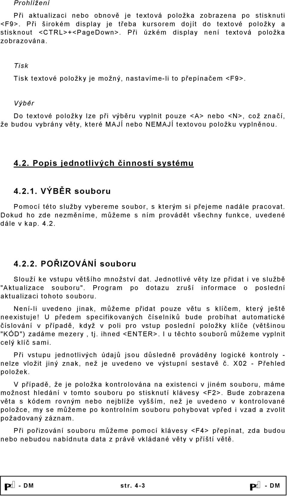 Výběr Do textové položky lze při výběru vyplnit pouze <A> nebo <N>, což značí, že budou vybrány věty, které MAJÍ nebo NEMAJÍ textovou položku vyplněnou. 4.2. Popis jednotlivých činností systému 4.2.1.