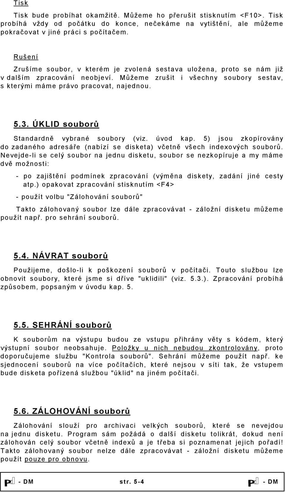 ÚKLID souborů Standardně vybrané soubory (viz. úvod kap. 5) jsou zkopírovány do zadaného adresáře (nabízí se disketa) včetně všech indexových souborů.