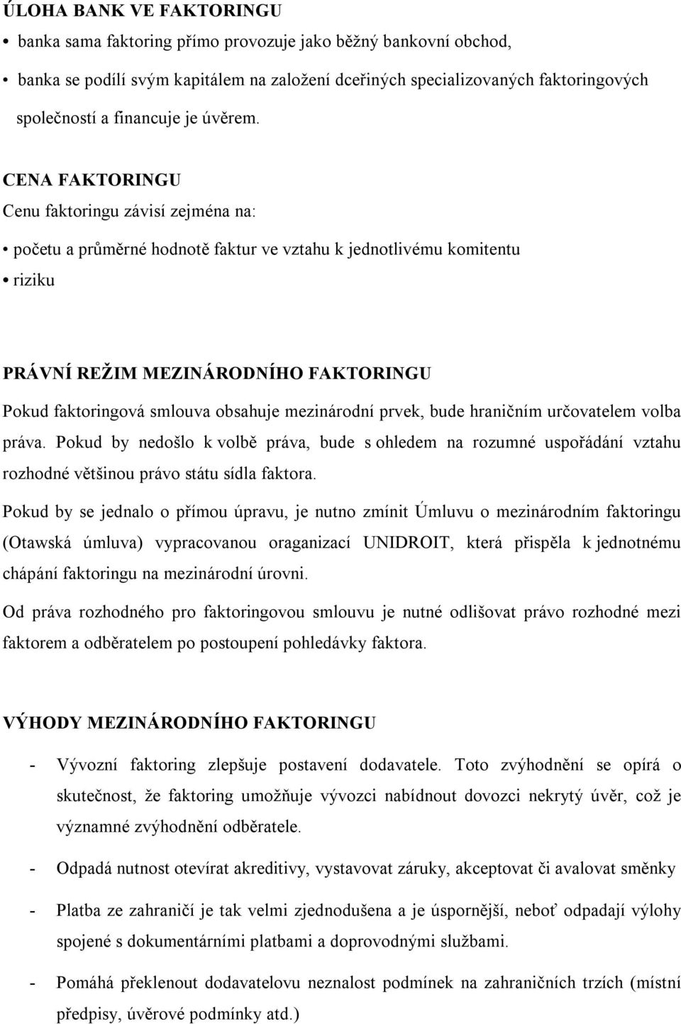 CENA FAKTORINGU Cenu faktoringu závisí zejména na: početu a průměrné hodnotě faktur ve vztahu k jednotlivému komitentu riziku PRÁVNÍ REŽIM MEZINÁRODNÍHO FAKTORINGU Pokud faktoringová smlouva obsahuje