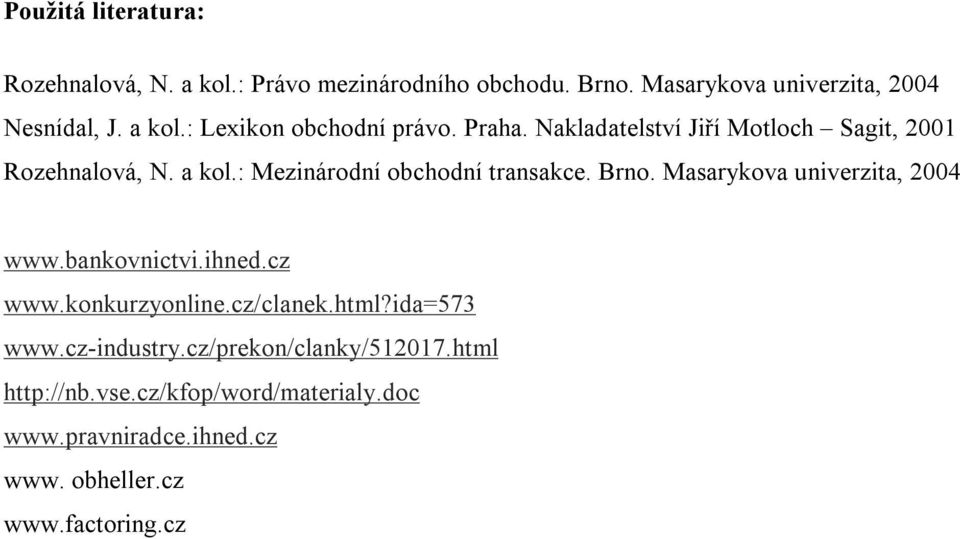 Masarykova univerzita, 2004 www.bankovnictvi.ihned.cz www.konkurzyonline.cz/clanek.html?ida=573 www.cz-industry.