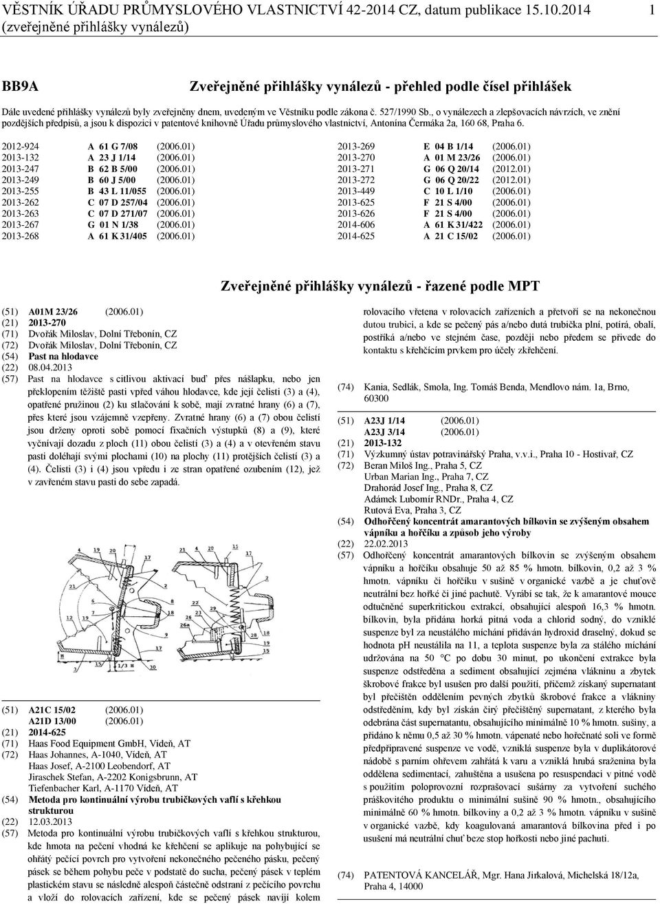 527/1990 Sb., o vynálezech a zlepšovacích návrzích, ve znění pozdějších předpisů, a jsou k dispozici v patentové knihovně Úřadu průmyslového vlastnictví, Antonína Čermáka 2a, 160 68, Praha 6.