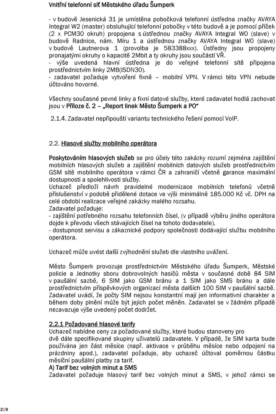 Míru 1 a ústřednou značky AVAYA Integral W0 (slave) v budově Lautnerova 1 (provolba je 583388xxx). Ústředny jsou propojeny pronajatými okruhy o kapacitě 2Mbit a ty okruhy jsou součástí VŘ.