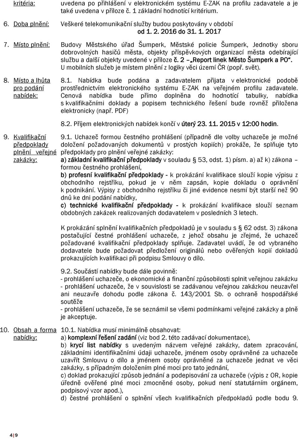 Místo plnění: Budovy Městského úřad Šumperk, Městské policie Šumperk, Jednotky sboru dobrovolných hasičů města, objekty příspěvkových organizací města odebírající službu a další objekty uvedené v