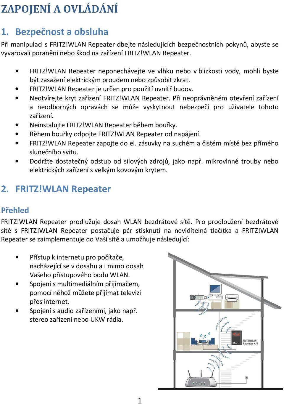 Neinstalujte FRITZ!WLAN Repeater během bouřky. Během bouřky odpojte FRITZ!WLAN Repeater od napájení. FRITZ!WLAN Repeater zapojte do el. zásuvky na suchém a čistém místě bez přímého slunečního svitu.