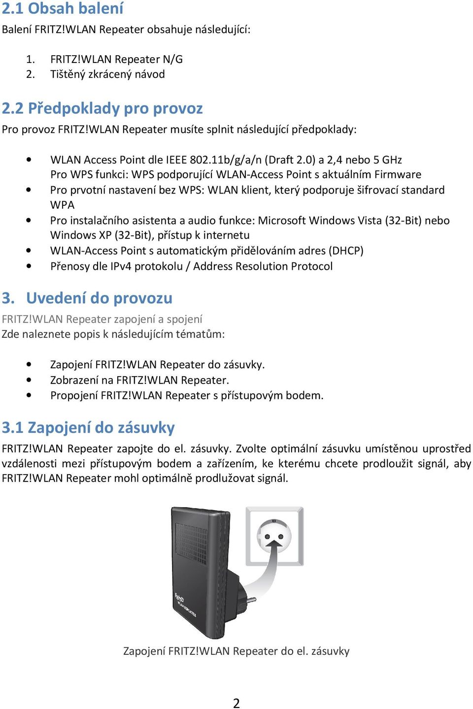 0) a 2,4 nebo 5 GHz Pro WPS funkci: WPS podporující WLAN-Access Point s aktuálním Firmware Pro prvotní nastavení bez WPS: WLAN klient, který podporuje šifrovací standard WPA Pro instalačního