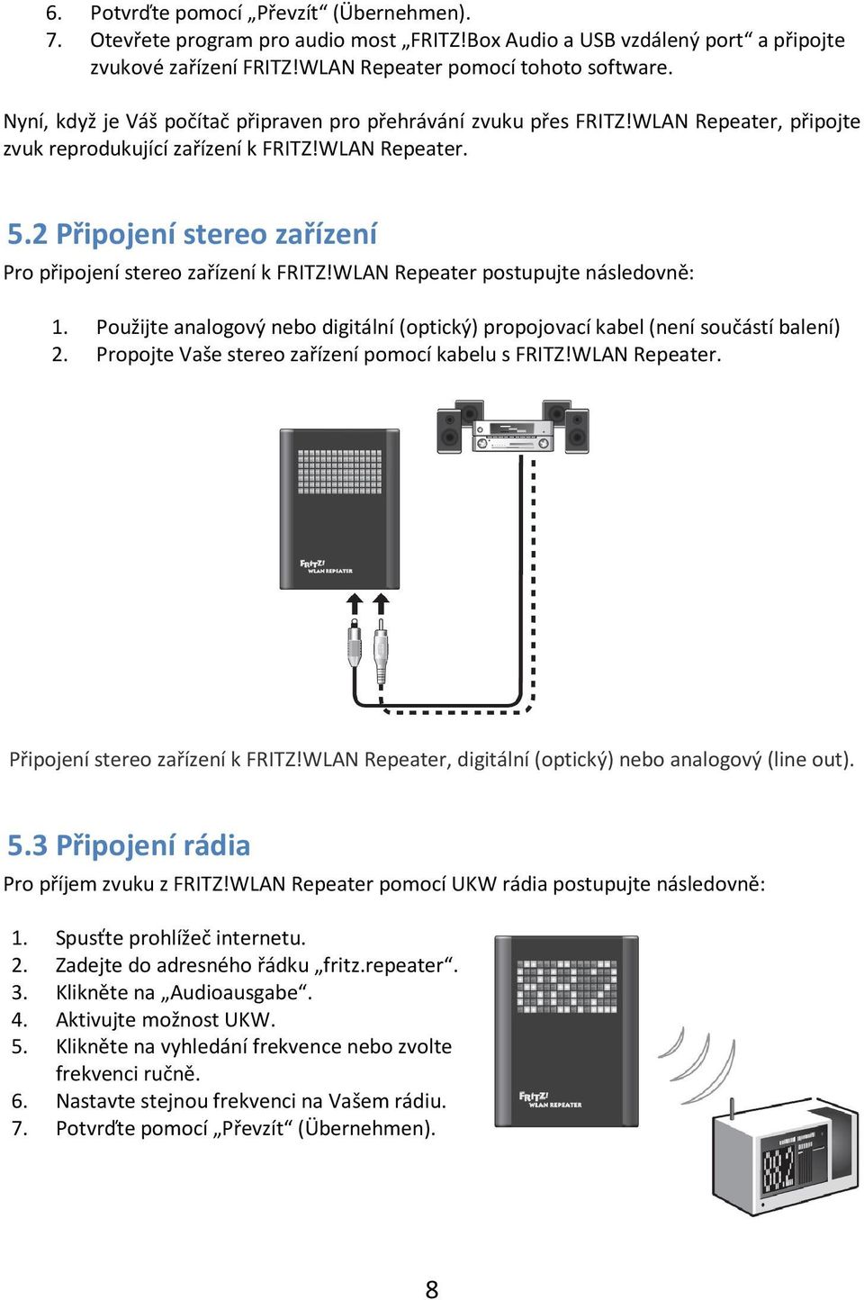 2 Připojení stereo zařízení Pro připojení stereo zařízení k FRITZ!WLAN Repeater postupujte následovně: 1. Použijte analogový nebo digitální (optický) propojovací kabel (není součástí balení) 2.