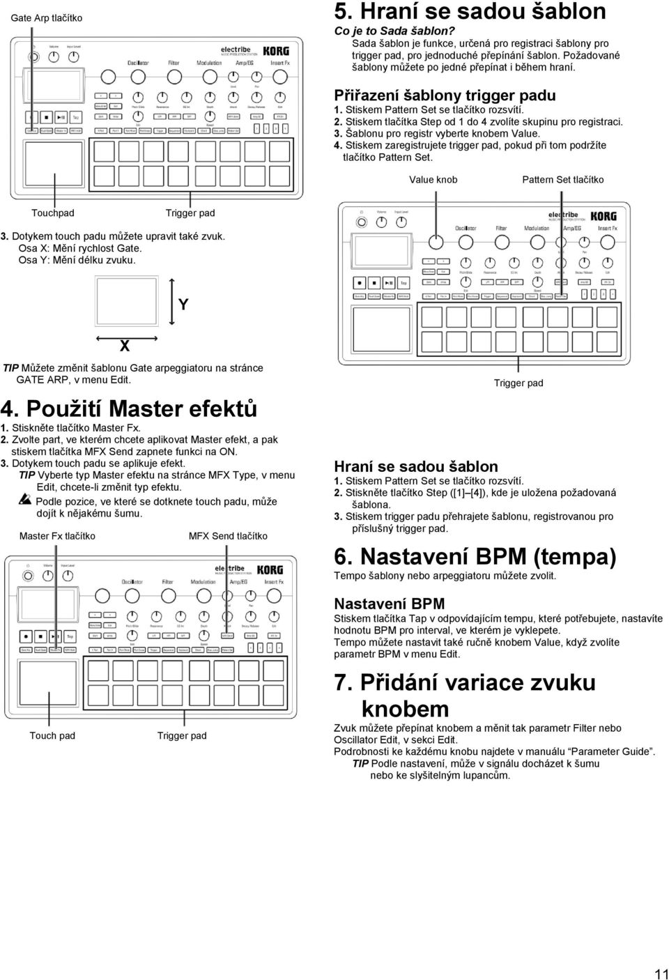 Stiskem tlačítka Step od 1 do 4 zvolíte skupinu pro registraci. 3. Šablonu pro registr vyberte knobem Value. 4. Stiskem zaregistrujete trigger pad, pokud při tom podržíte tlačítko Pattern Set.