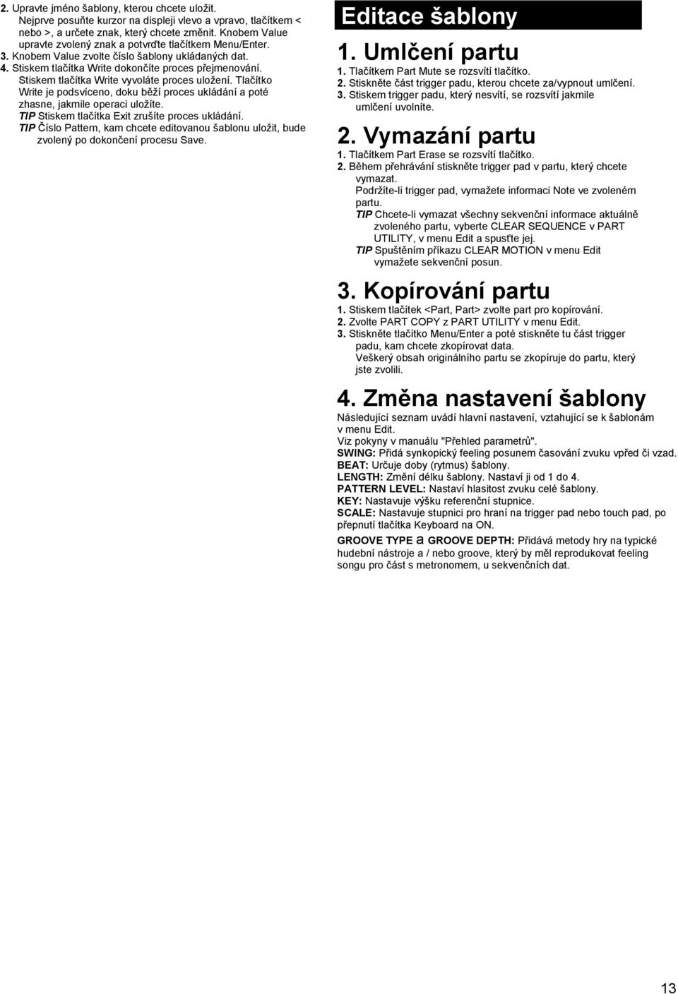 Stiskem tlačítka Write vyvoláte proces uložení. Tlačítko Write je podsvíceno, doku běží proces ukládání a poté zhasne, jakmile operaci uložíte. TIP Stiskem tlačítka Exit zrušíte proces ukládání.