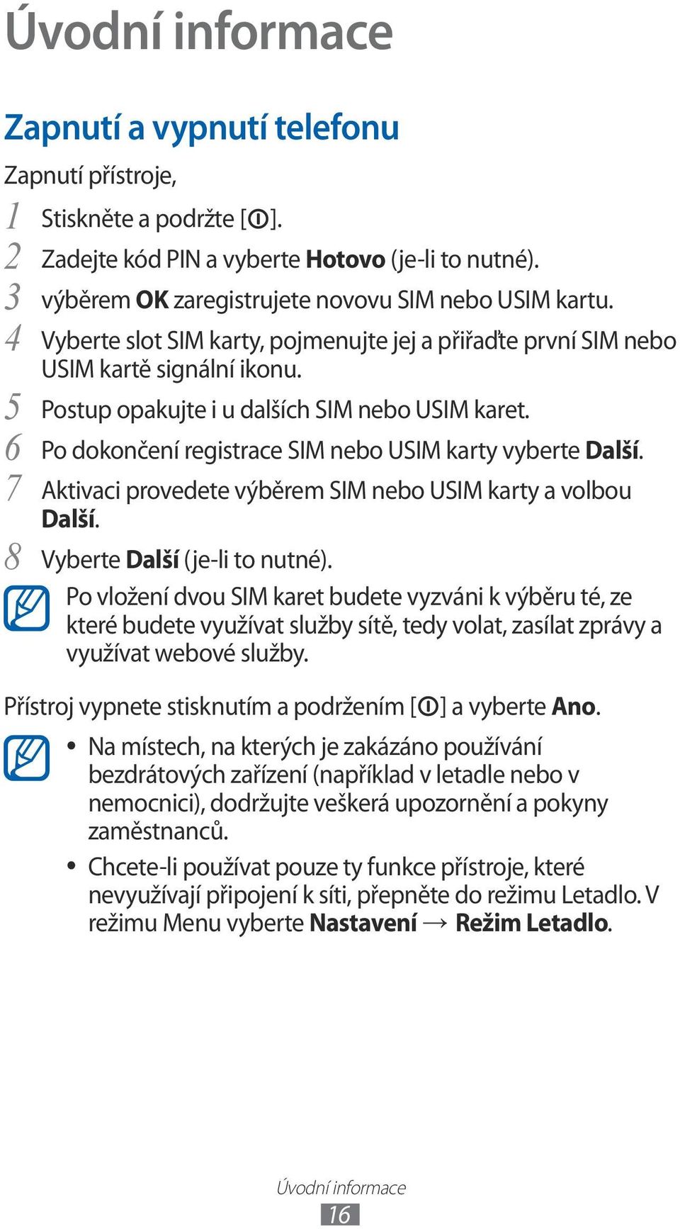 6 Po dokončení registrace SIM nebo USIM karty vyberte Další. 7 Aktivaci provedete výběrem SIM nebo USIM karty a volbou Další. 8 Vyberte Další (je-li to nutné).