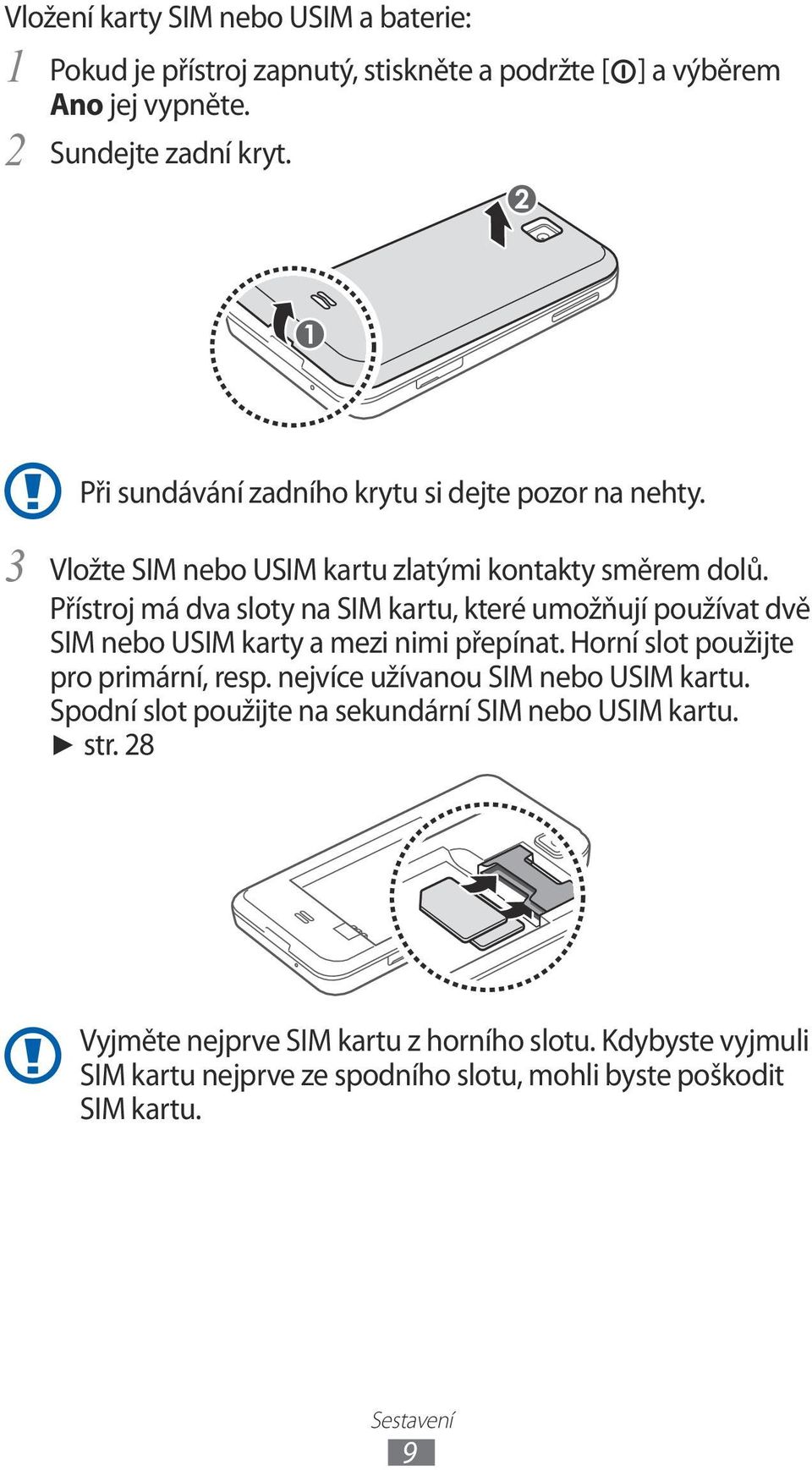 Přístroj má dva sloty na SIM kartu, které umožňují používat dvě SIM nebo USIM karty a mezi nimi přepínat. Horní slot použijte pro primární, resp.